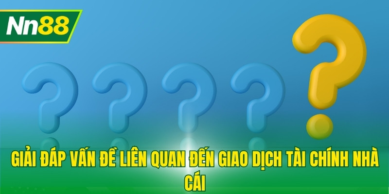 Giải đáp vấn đề liên quan đến giao dịch tài chính nhà cái