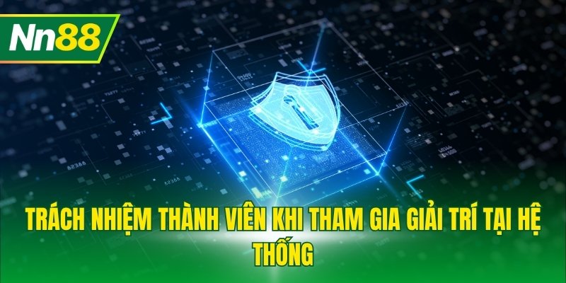 Trách nhiệm thành viên khi tham gia giải trí tại hệ thống